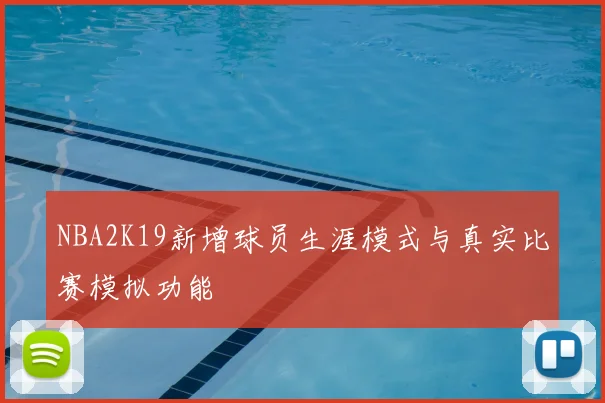 NBA2K19新增球员生涯模式与真实比赛模拟功能