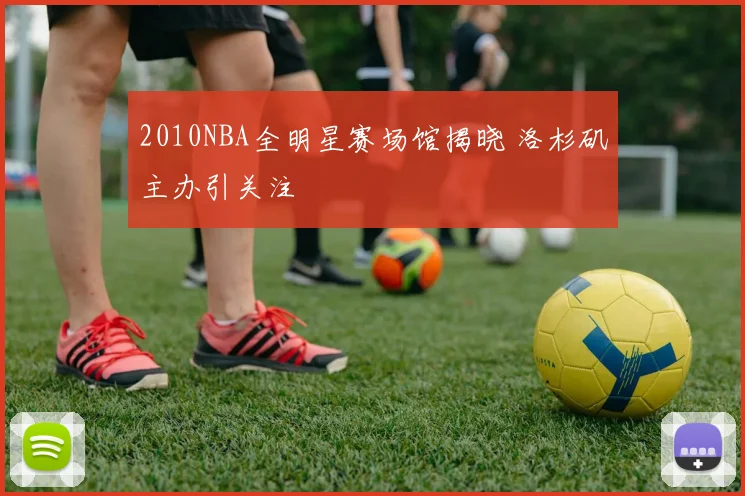 2010NBA全明星赛场馆揭晓 洛杉矶主办引关注